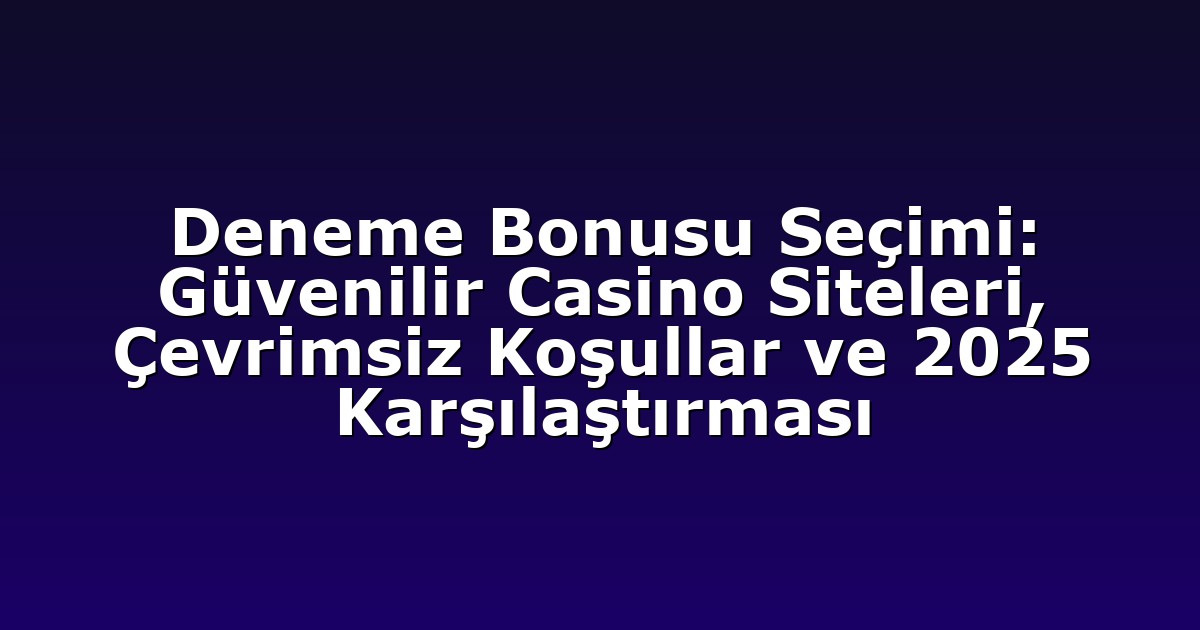Deneme Bonusu Seçimi: Güvenilir Casino Siteleri, Çevrimsiz Koşullar ve 2025 Karşılaştırması