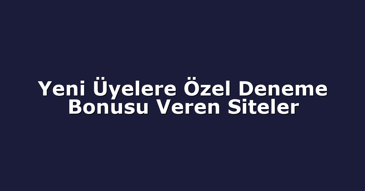 Deneme Bonusu - Anasayfa 4 Yeni Üyelere Özel Deneme Bonusu Veren Siteler