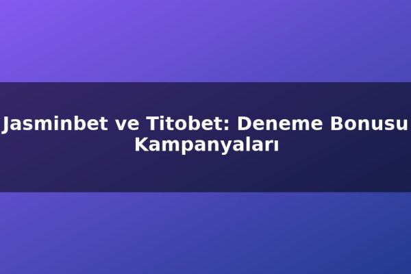 Jasminbet ve Titobet: Deneme Bonusu Kampanyaları
